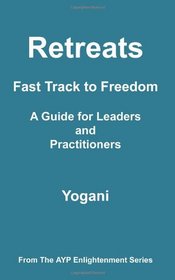 Retreats - Fast Track to Freedom - A Guide for Leaders and Practitioners