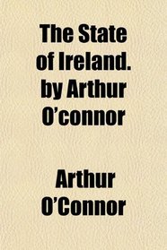 The State of Ireland. by Arthur O'connor