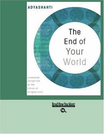 The End of Your World (EasyRead Large Bold Edition): uncensored Straight Talk on The Nature of Enlightenment