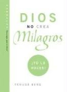 Dios No Crea Milagros; Tu Lo Haces: God Does Not Create Miracles; You Do! (Technology for the Soul)