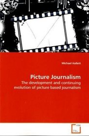 Picture Journalism: The development and continuing evolution of picture based journalism