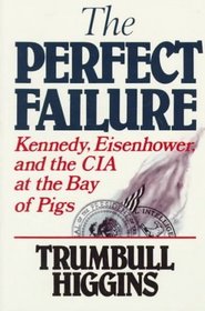 The Perfect Failure: Kennedy, Eisenhower, and the C.I.A. at the Bay of Pigs