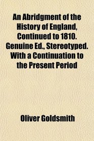 An Abridgment of the History of England, Continued to 1810. Genuine Ed., Stereotyped. With a Continuation to the Present Period