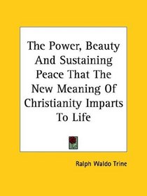 The Power, Beauty And Sustaining Peace That The New Meaning Of Christianity Imparts To Life
