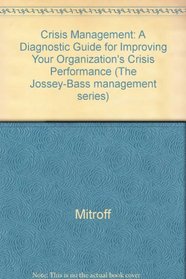 Crisis Management: A Diagnostic Guide for Improving Your Organization's Crisis-Preparedness (Jossey Bass Business and Management Series)