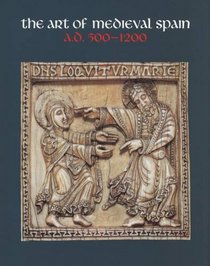 The Art of Medieval Spain A.D. 500-1200
