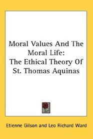 Moral Values And The Moral Life: The Ethical Theory Of St. Thomas Aquinas