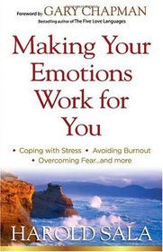 Making Your Emotions Work for You: *Coping with Stress *Avoiding Burnout *Overcoming Fear ...and More