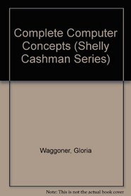 Complete Computer Concepts (Shelly Cashman Series)