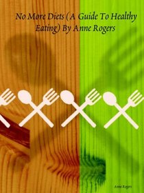 No More Diets (A Guide To Healthy Eating) By Anne Rogers