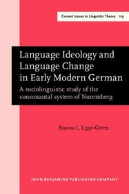 Language Ideology and Language Change in Early Modern German: A Sociolinguistic Study of the Consonantal System of Nuremburg (Amsterdam Studies in the ... IV: Current Issues in Linguistic Theory)
