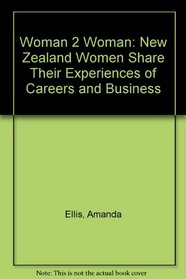 Woman 2 Woman: New Zealand Women Share Their Experiences of Careers and Business