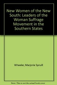 New Women of the New South: The Leaders of the Woman Suffrage Movement in the Southern States