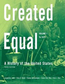 Created Equal: A History of the United States, Volume 1 (to 1877) (3rd Edition)