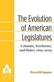 The Evolution of American Legislatures: Colonies, Territories, and States, 1619-2009 (Legislative Politics and Policy Making)