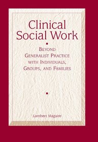 Clinical Social Work: Beyond Generalist Practice with Individuals, Groups and Families