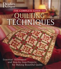 The Complete Guide to Quilting Techniques : Essential Techniques and Step-by-Step Projects for Making Beautiful Quilts