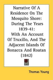 Narrative Of A Residence On The Mosquito Shore: During The Years 1839-41: With An Account Of Truxillo, And The Adjacent Islands Of Bonacca And Roatan (1842)