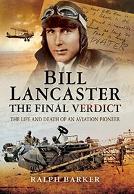 Bill Lancaster: The Final Verdict: The Life and Death of an Aviation Pioneer