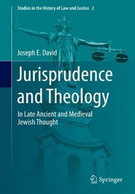 Jurisprudence and Theology: In Late Ancient and Medieval Jewish Thought (Studies in the History of Law and Justice)