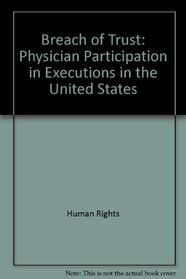 Human Rights: Breach of Trust - Physician Participation in Executions in the United States (Paper Only)