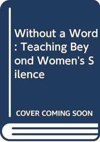 Without a Word: Teaching Beyond Women's Silence