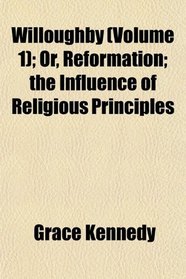 Willoughby (Volume 1); Or, Reformation; the Influence of Religious Principles