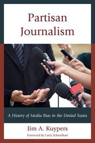 Partisan Journalism: A History of Media Bias in the United States (Communication, Media, and Politics)