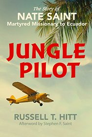 Jungle Pilot: The Story of Nate Saint, Martyred Missionary to Ecuador