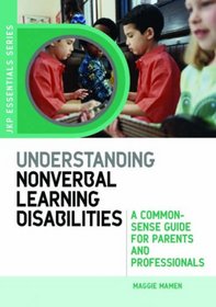 Understanding Nonverbal Learning Disabilities: A Common-Sense Guide for Parents and Professionals (JKP Essentials Series) (Jkp Essentials)