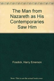 The Man from Nazareth As His Contemporaries Saw Him