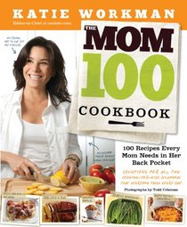 The Mom 100 Cookbook: 100 Recipes Every Mom Needs in Her Back Pocket