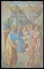 Come to the Father: An Invitation to Share the Catholic Faith