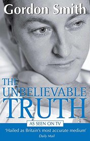 The Unbelievable Truth - A Medium's Insider Guide To The Unseen World