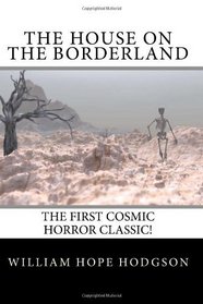 The House on the Borderland: The First Cosmic Horror Classic!