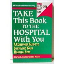 Take This Book to the Hospital With You: A Consumer Guide to Surviving Your Hospital Stay (A People's Medical Society Book)