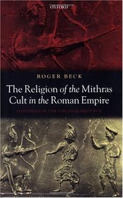 The Religion of the Mithras Cult in the Roman Empire: Mysteries of the Unconquered Sun