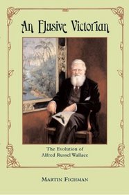 An Elusive Victorian : The Evolution of Alfred Russel Wallace