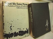 What we save now;: An Audubon primer of defense (The Audubon library)
