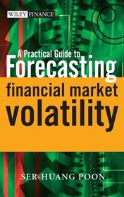 A Practical Guide to Forecasting Financial Market Volatility (The Wiley Finance Series)