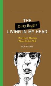 The Dirty Beggar Living in My Head: One Guy's Musings About Evil and Hell (One Guy's Head Series)