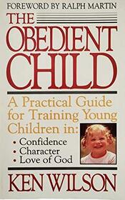 The Obedient Child: A Practical Guide for Training Young Children in Confidence, Character, and Love of God