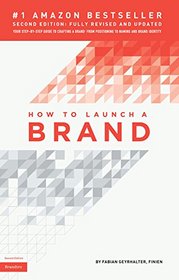 How to Launch a Brand (2nd Edition): Your Step-By-Step Guide to Crafting a Brand: From Positioning to Naming and Brand Identity