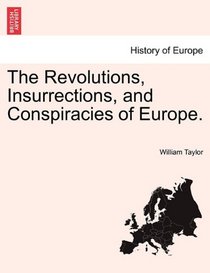 The Revolutions, Insurrections, and Conspiracies of Europe.