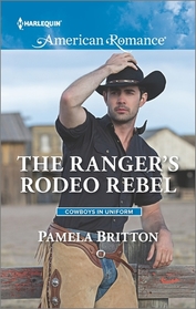 The Ranger's Rodeo Rebel (Cowboys in Uniform, Bk 3) (Harlequin American Romance, No 1599)