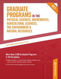 Graduate Programs in the Physical Sciences, Mathematics, Agricultural Sciences, the Environment & Natural Resources 2013 (Peterson's Graduate Programs ... the Environment & Natural Resources)