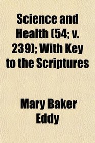 Science and Health (54; v. 239); With Key to the Scriptures