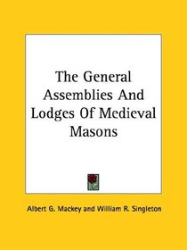 The General Assemblies And Lodges Of Medieval Masons