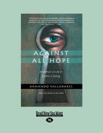 Against All Hope (Volume 1 of 2): A Memoir of Life in Castro's Gulag