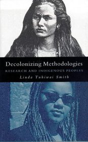 Decolonizing Methodologies : Research and Indigenous Peoples